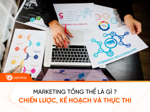 Marketing tổng thể là gì Chiến lược, kế hoạch và thực thi