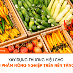 Xây Dựng Thương Hiệu Cho Sản Phẩm Nông Nghiệp Trên Nền Tảng Số Xây Dựng Thương Hiệu Cho Sản Phẩm Nông Nghiệp Trên Nền Tảng Số