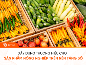 Xây Dựng Thương Hiệu Cho Sản Phẩm Nông Nghiệp Trên Nền Tảng Số