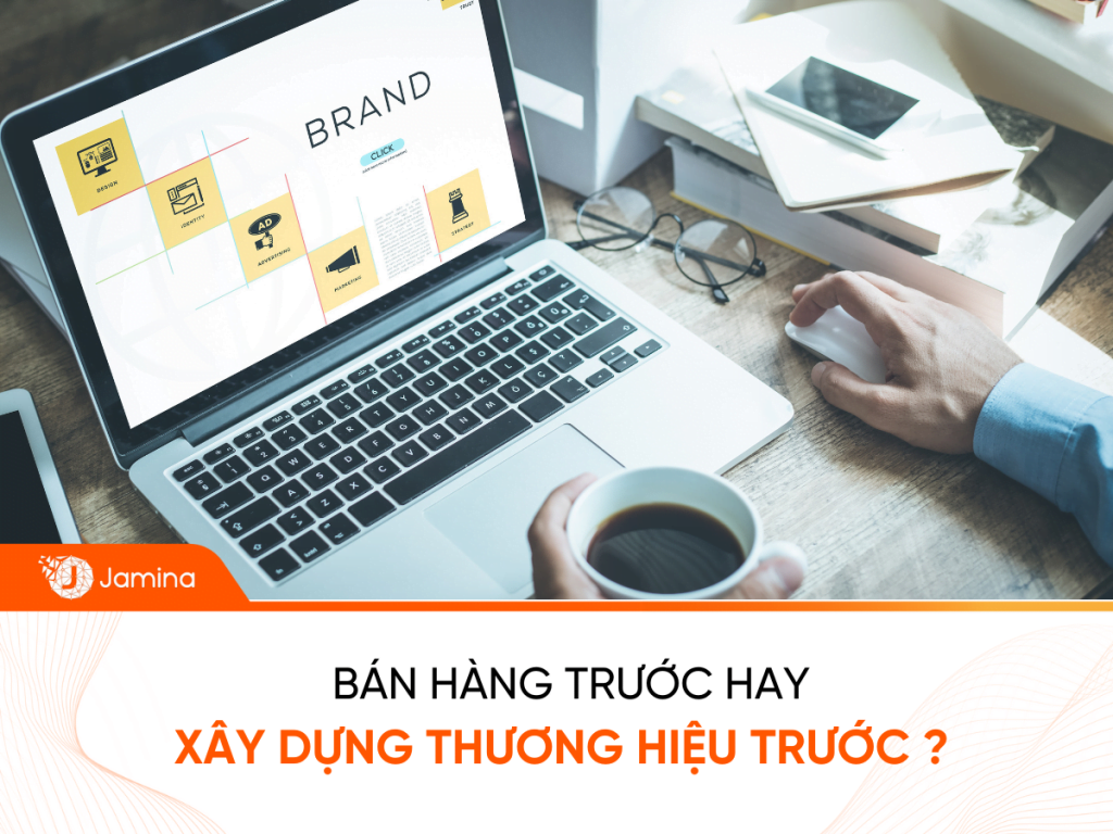 Bán hàng trước hay làm thương hiệu trước Chuyện của CEO