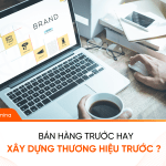 Chuyện kinh doanh: Bán hàng trước hay làm thương hiệu trước?  Bán hàng trước hay làm thương hiệu trước Chuyện của CEO